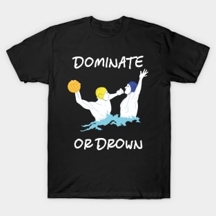 Cool Water Polo Gift Dominate or Drown T-Shirt